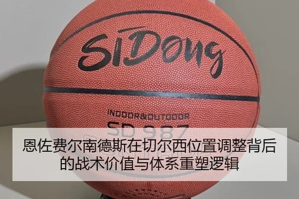 恩佐费尔南德斯在切尔西位置调整背后的战术价值与体系重塑逻辑