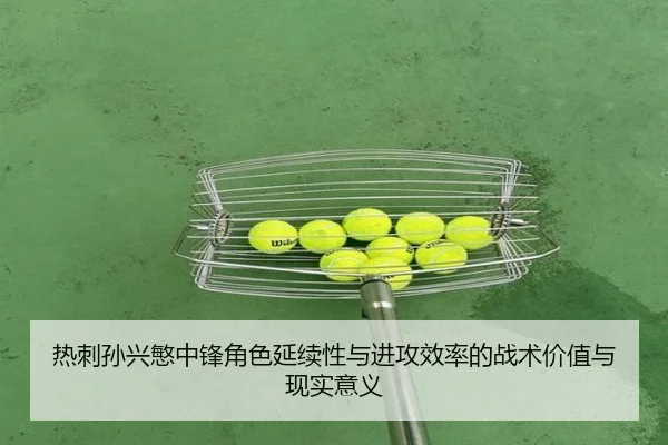 热刺孙兴慜中锋角色延续性与进攻效率的战术价值与现实意义