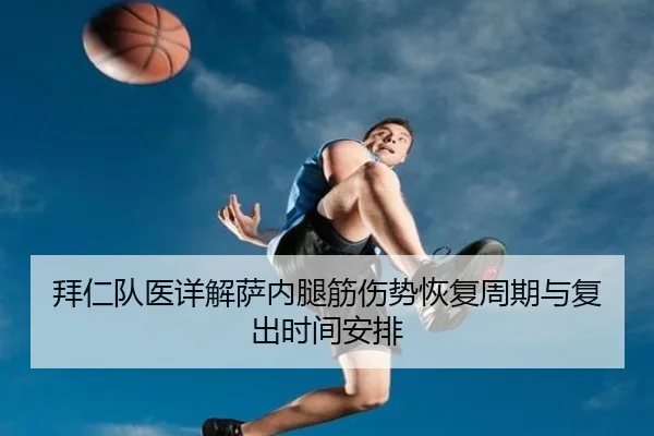 拜仁队医详解萨内腿筋伤势恢复周期与复出时间安排