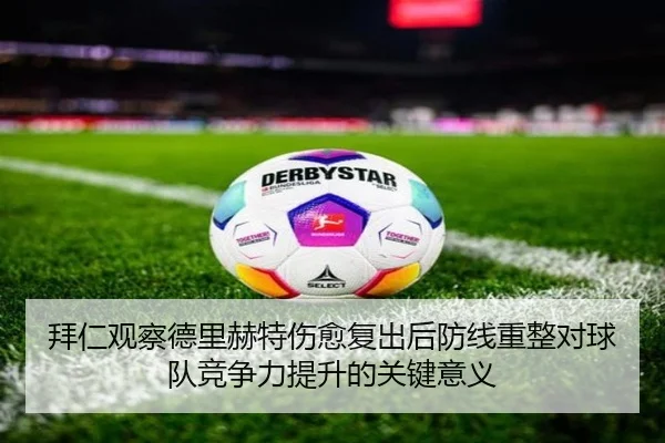 拜仁观察德里赫特伤愈复出后防线重整对球队竞争力提升的关键意义